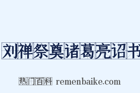 刘禅祭奠诸葛亮诏书是什么意思的图片